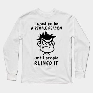 I Used To Be A People Person Until People Ruined It For Antisocial People Long Sleeve T-Shirt